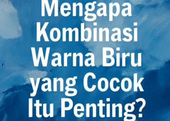 Mengapa Kombinasi Warna Biru yang Cocok Itu Penting?